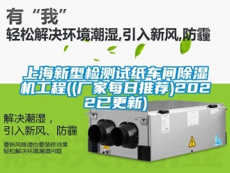 企業(yè)新聞上海新型檢測試紙車間除濕機(jī)工程((廠家每日推薦)2022已更新)