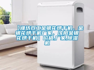 企業(yè)新聞【濰坊雙工金銀花烘干機(jī)、金銀花烘干機(jī)廠家、沈陽(yáng)金銀花烘干機(jī)】?jī)r(jià)格,廠家,除濕機(jī)