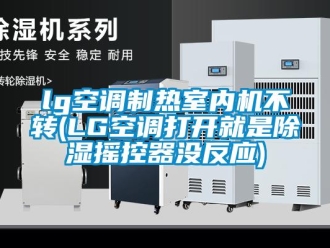 企業(yè)新聞lg空調(diào)制熱室內(nèi)機(jī)不轉(zhuǎn)(LG空調(diào)打開就是除濕搖控器沒(méi)反應(yīng))