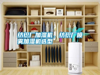 常見問題紡織廠加濕機(jī)，紡織廠噴霧加濕機(jī)選型