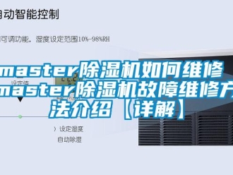 企業(yè)新聞master除濕機(jī)如何維修 master除濕機(jī)故障維修方法介紹【詳解】