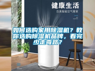 企業(yè)新聞如何選購家用除濕機？教你選購除濕機品牌，看完少走彎路？