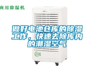 企業(yè)新聞做好電池倉(cāng)庫(kù)的除濕工作，快速去除庫(kù)內(nèi)的潮濕空氣