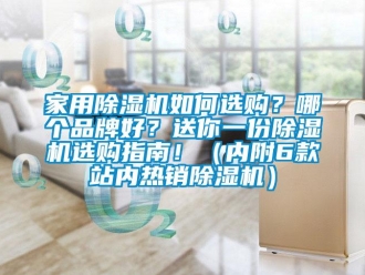 企業(yè)新聞家用除濕機(jī)如何選購(gòu)？哪個(gè)品牌好？送你一份除濕機(jī)選購(gòu)指南！（內(nèi)附6款站內(nèi)熱銷除濕機(jī)）